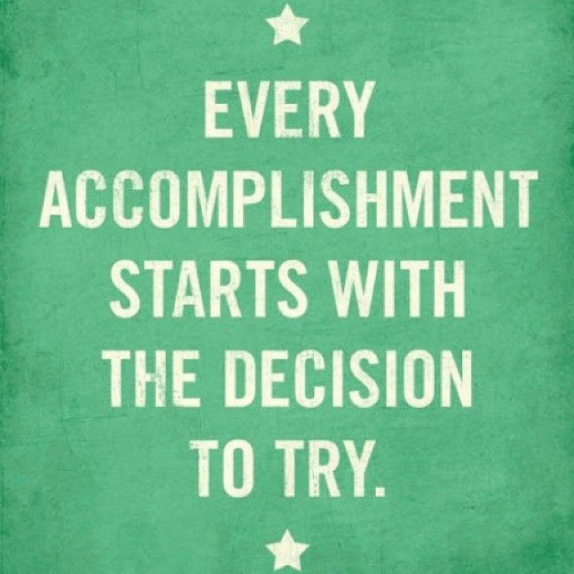 Every accomplishment start with the decision to try Every accomplishment start with the decision to try