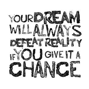 Dream will always defeat reality Dream will always defeat reality