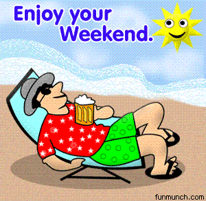 Enjoy your weekend Enjoy your weekend
