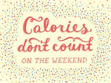 Calories don't count on the weekend Calories don't count on the weekend