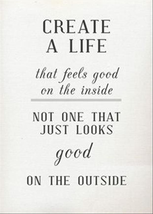 Create a life that feels good on the inside...