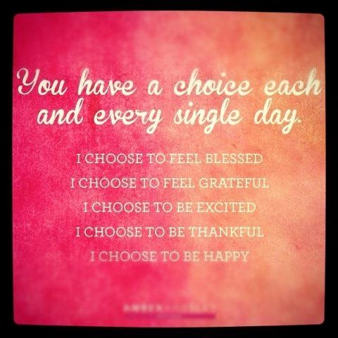 You have a choice each and every single day...