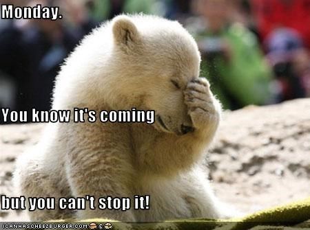 Oh no monday is coming