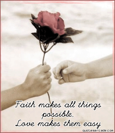Faith makes all things possible, love makes them easy Faith makes all things possible, love makes them easy
