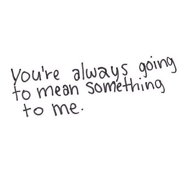 youre always going to mean something to me youre always going to mean something to me