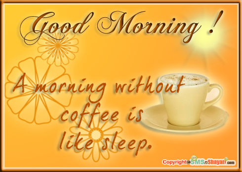 Good Morning! A morning without coffee is like sleep.. Good Morning! A morning without coffee is like sleep..