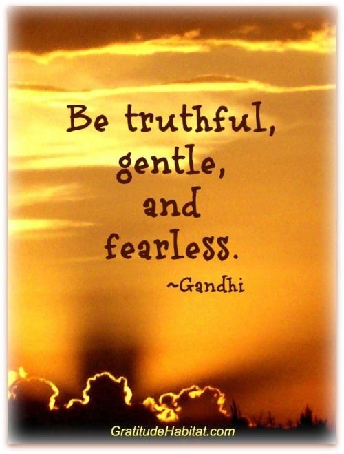 Be truthful, gentle and fearless Be truthful, gentle and fearless
