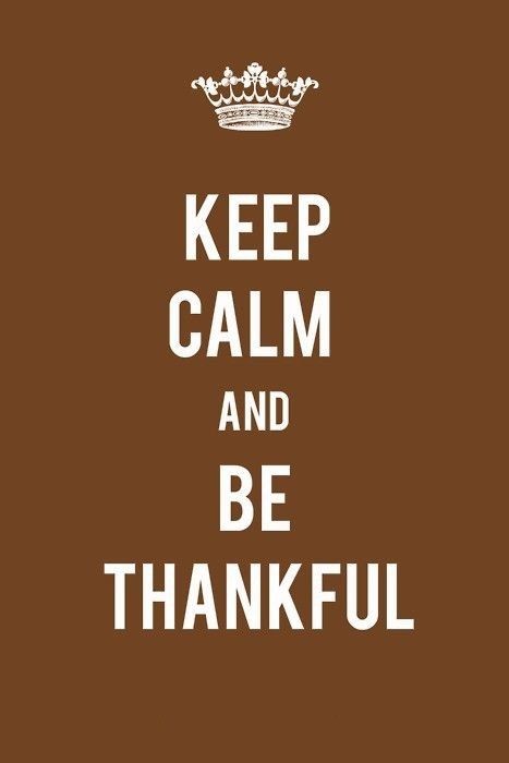 Keep calm and be thankful Keep calm and be thankful