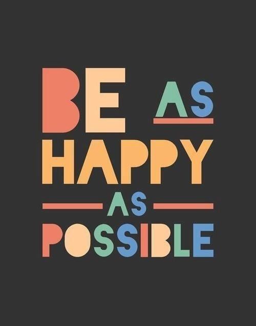 Be as happy as possible Be as happy as possible