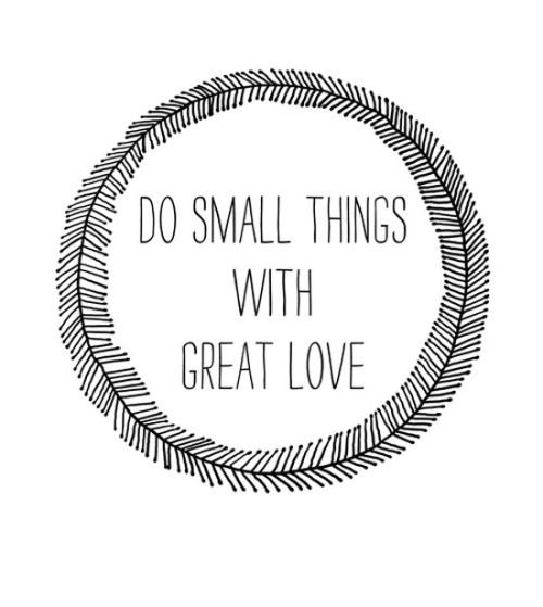 Do small things with great love Do small things with great love