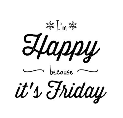 Im happy because its friday Im happy because its friday