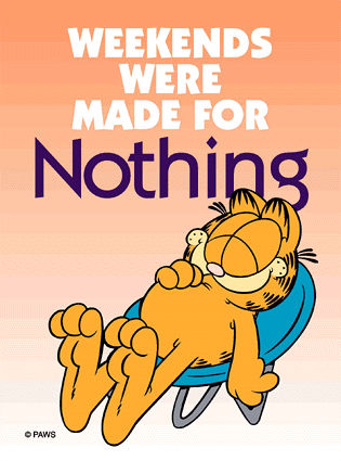 weekends were made for nothing weekends were made for nothing