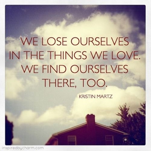 We lose ourselves in the things we love