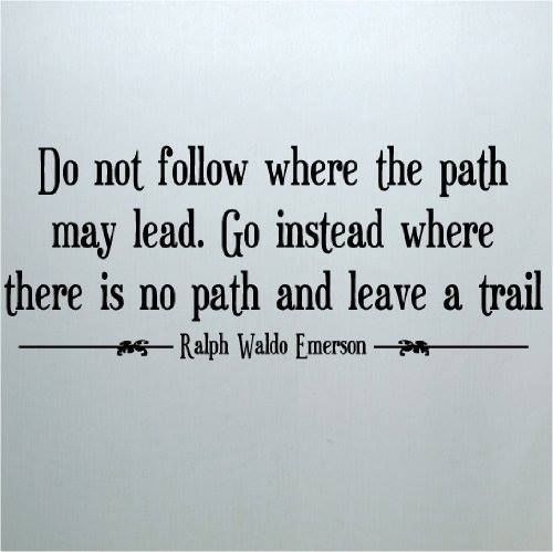 Do not follow where the path may lead Do not follow where the path may lead