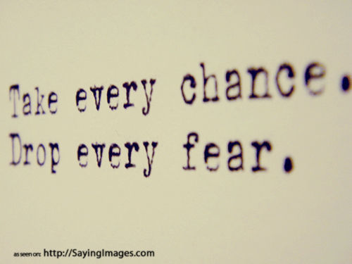 Take every change, drop every fear Take every change, drop every fear