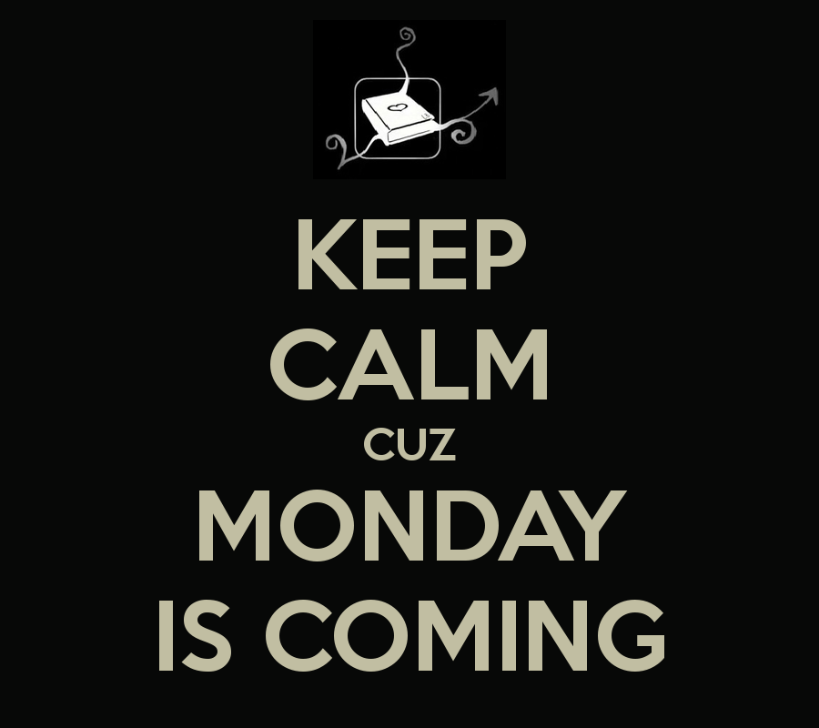 Keep calm cuz monday is coming Keep calm cuz monday is coming