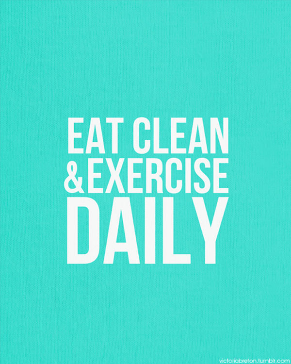 Eat cleans and exercise daily