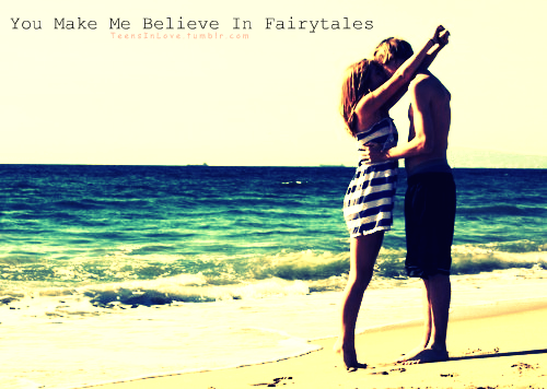 You make me believe in fairytales