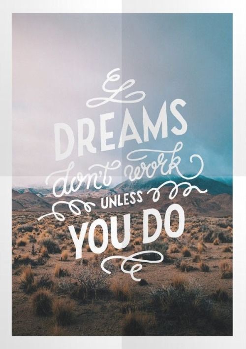 Dreams dont work unless you do