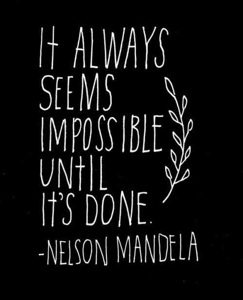 It always seems impossible until its done It always seems impossible until its done