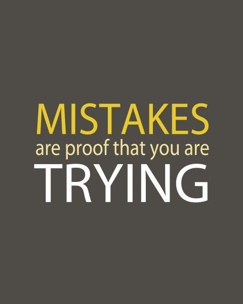 Mistakes are proof that you are trying