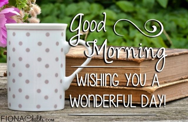 Good Morning Wishing You A Wonderful Day Good Morning Wishing You A Wonderful Day
