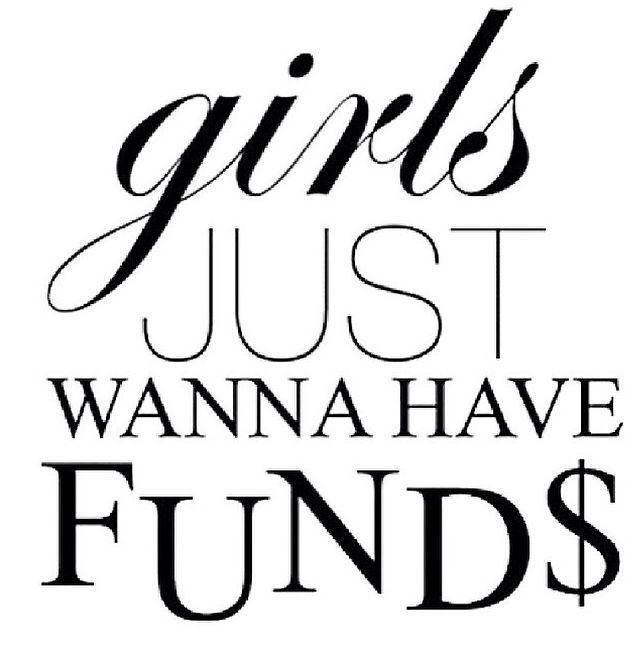 Girls Just Wanna Have Funds