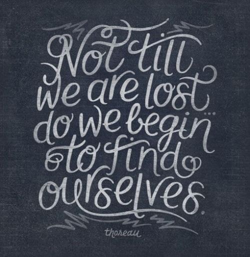 Not till we are lost do we begin to find ourselves Not till we are lost do we begin to find ourselves