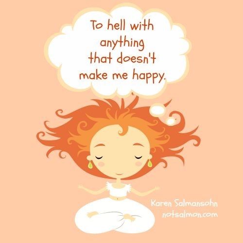 To hell with anything that doesnt make me happy To hell with anything that doesnt make me happy