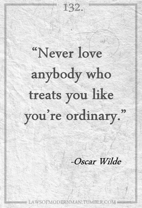 Never love anybody who treats you youre ordinary Never love anybody who treats you youre ordinary