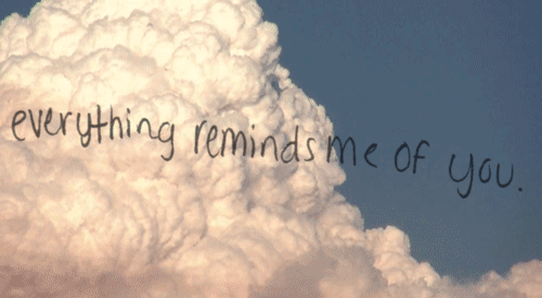 Everything reminds me of you Everything reminds me of you