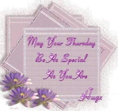 May your Thursday be as special as you are!  Hugz