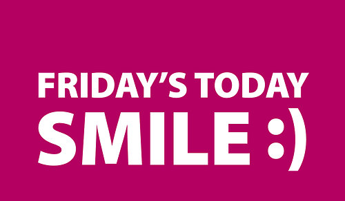 Fridays today, smile Fridays today, smile