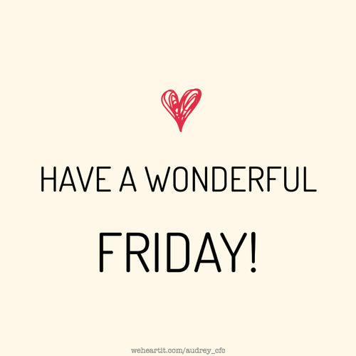 Have a wonderful friday Have a wonderful friday