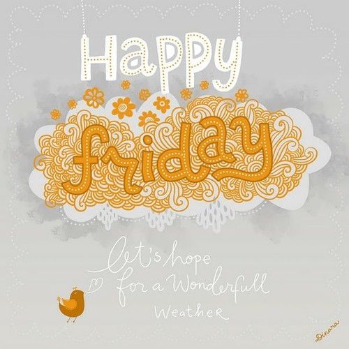 Happy Friday, lets hope for a wonderful weather