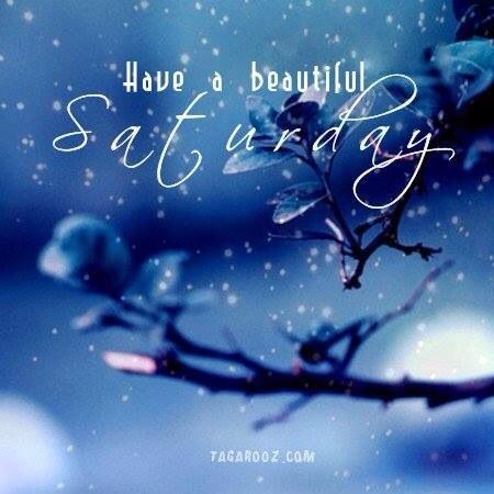 Have a beautiful Saturday Have a beautiful Saturday