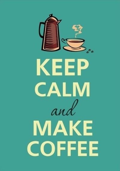Keep calm and make coffee