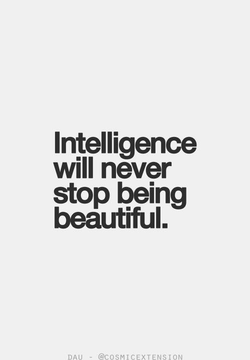 Intelligence will never stop being beautiful Intelligence will never stop being beautiful