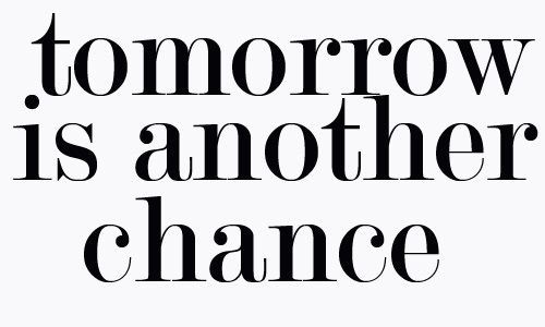 Tomorrow is another chance Tomorrow is another chance