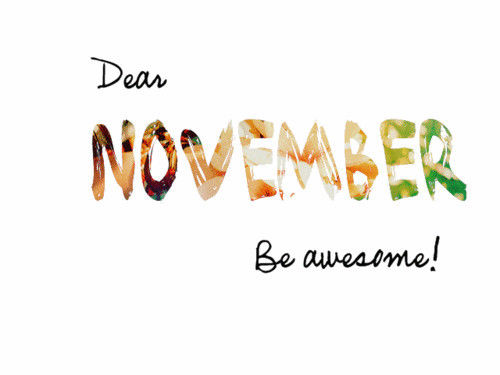 Dear November, be awesome Dear November, be awesome