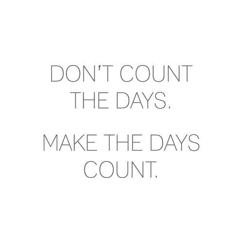 Make the days count Make the days count