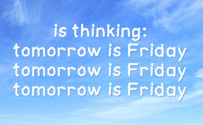 Tomorrow is Friday Tomorrow is Friday