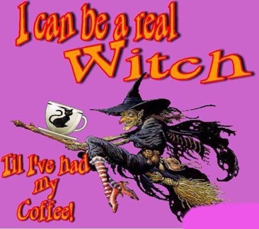 I can be a witch till Ive had my coffee I can be a witch till Ive had my coffee