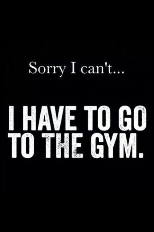 I have to go to the gym