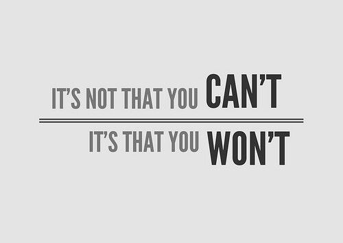 Its not that you cant, its that you wont Its not that you cant, its that you wont