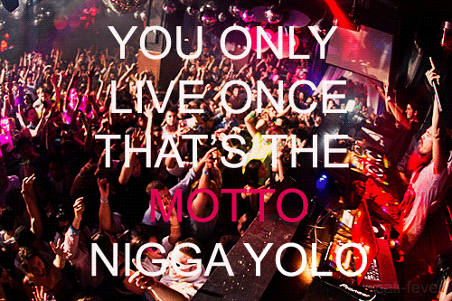 You Only Live Once