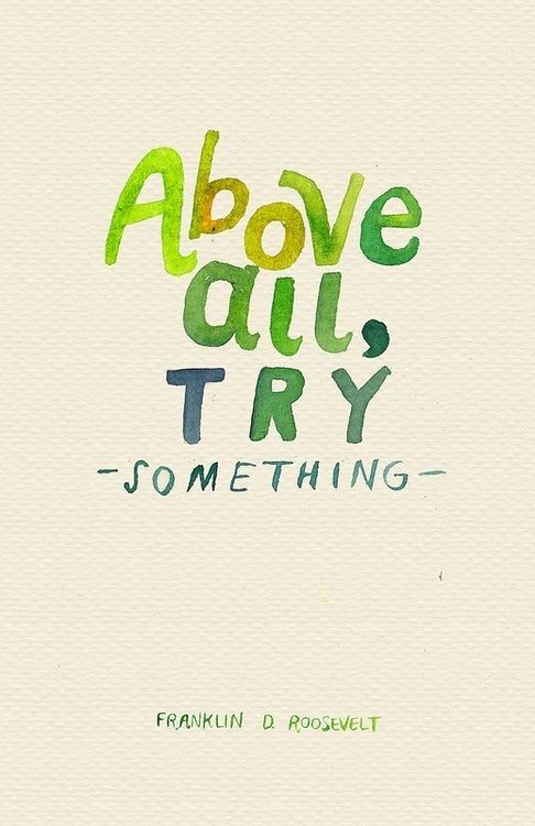Above all, try something Above all, try something
