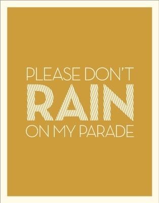 Please dont rain on my parade Please dont rain on my parade