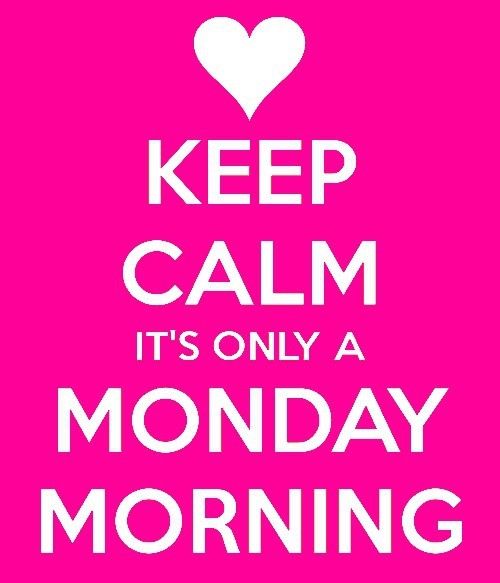 Keep calm, its only a monday morning