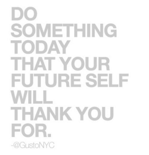 Do something today that your future self will thank you for